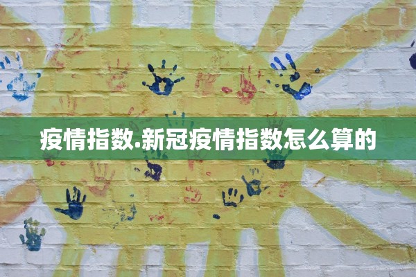 疫情指数.新冠疫情指数怎么算的