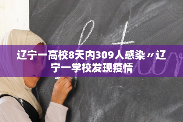 辽宁一高校8天内309人感染〃辽宁一学校发现疫情