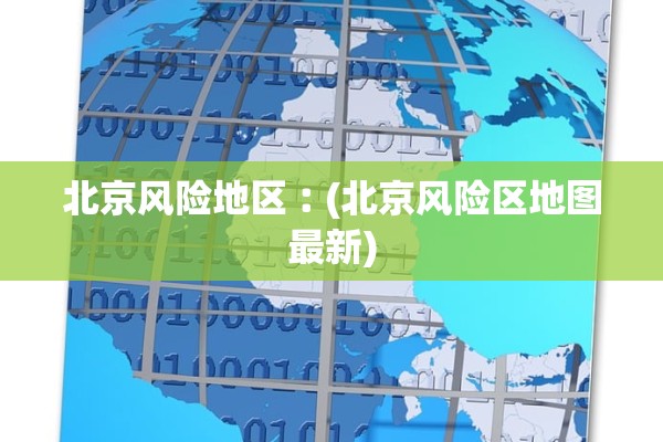 北京风险地区︰(北京风险区地图最新) 北京风险地区︰(北京风险区地图最新)