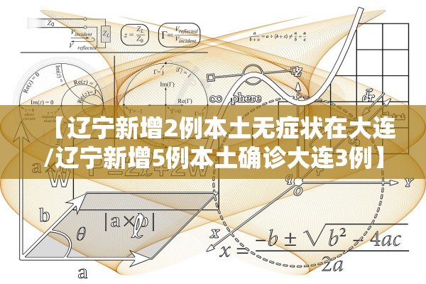 【辽宁新增2例本土无症状在大连/辽宁新增5例本土确诊大连3例】 【辽宁新增2例本土无症状在大连/辽宁新增5例本土确诊大连3例】