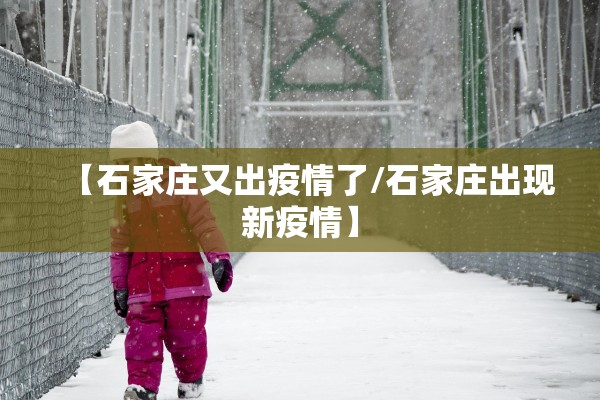 【石家庄又出疫情了/石家庄出现新疫情】