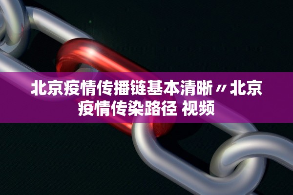 北京疫情传播链基本清晰〃北京疫情传染路径 视频