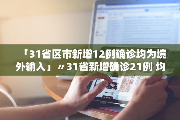 「31省区市新增12例确诊均为境外输入」〃31省新增确诊21例 均为境外输入