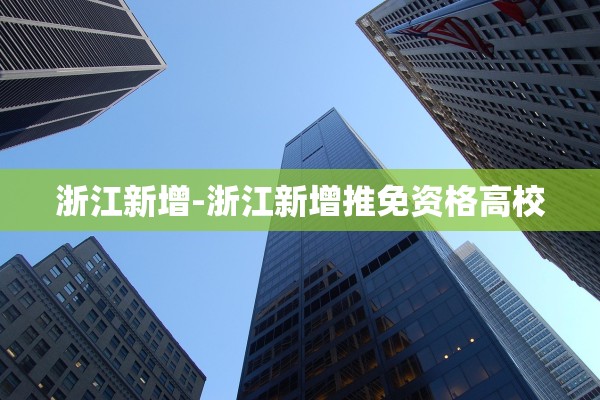 浙江新增-浙江新增推免资格高校