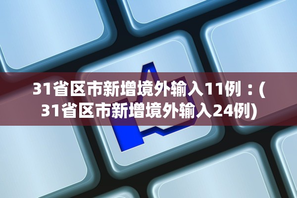 31省区市新增境外输入11例︰(31省区市新增境外输入24例)