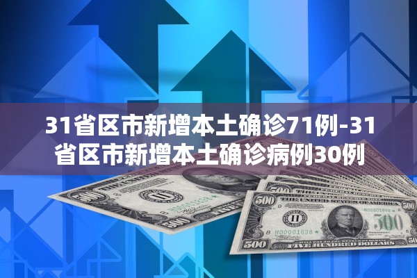 31省区市新增本土确诊71例-31省区市新增本土确诊病例30例