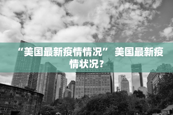 “美国最新疫情情况” 美国最新疫情状况？
