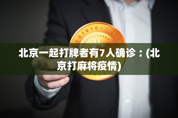 北京一起打牌者有7人确诊︰(北京打麻将疫情)