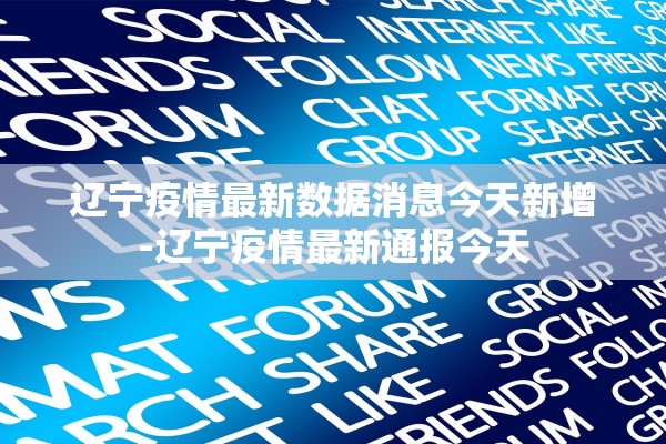 辽宁疫情最新数据消息今天新增-辽宁疫情最新通报今天