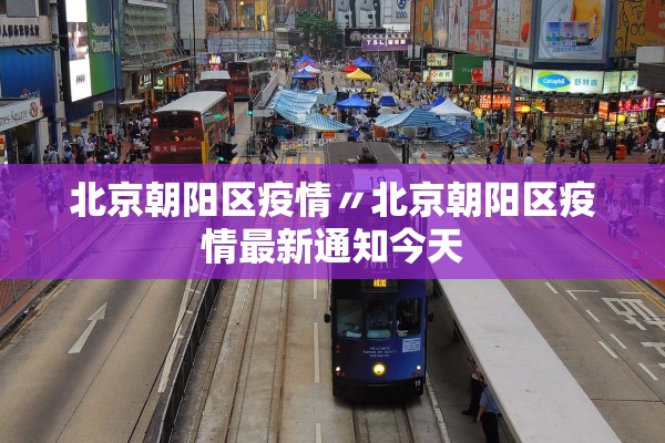 北京朝阳区疫情〃北京朝阳区疫情最新通知今天 北京朝阳区疫情〃北京朝阳区疫情最新通知今天