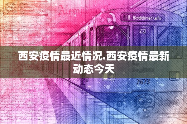 西安疫情最近情况.西安疫情最新动态今天