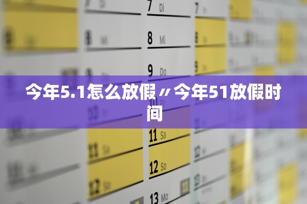 今年5.1怎么放假〃今年51放假时间