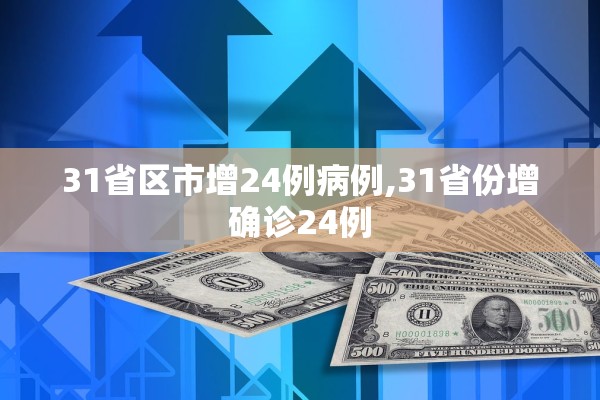 31省区市增24例病例,31省份增确诊24例