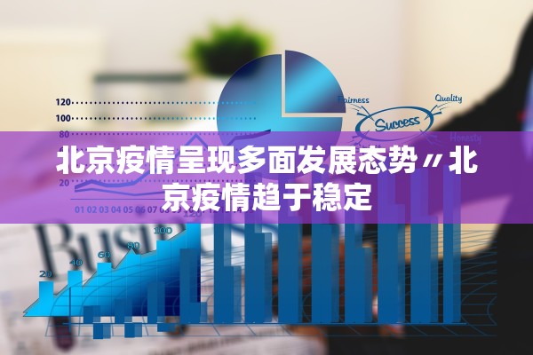 北京疫情呈现多面发展态势〃北京疫情趋于稳定