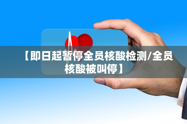 【即日起暂停全员核酸检测/全员核酸被叫停】