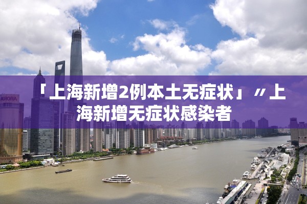 「上海新增2例本土无症状」〃上海新增无症状感染者