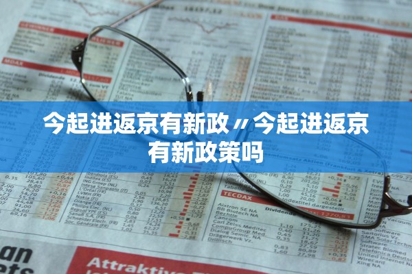 今起进返京有新政〃今起进返京有新政策吗