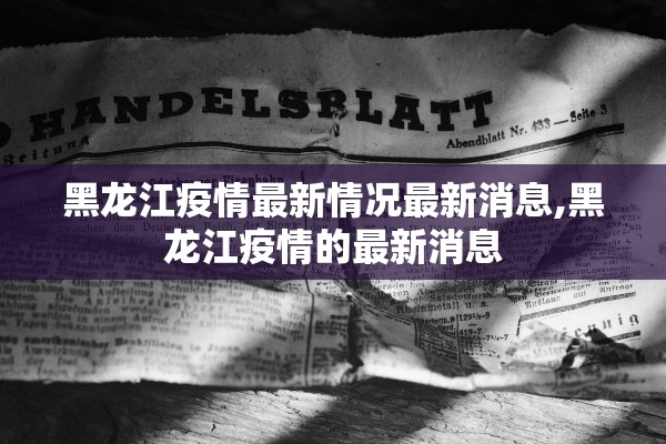 黑龙江疫情最新情况最新消息,黑龙江疫情的最新消息