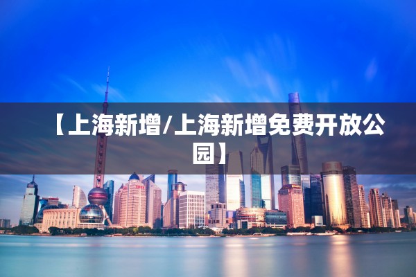 【上海新增/上海新增免费开放公园】