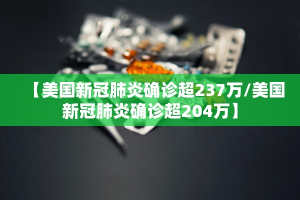 【美国新冠肺炎确诊超237万/美国新冠肺炎确诊超204万】 【美国新冠肺炎确诊超237万/美国新冠肺炎确诊超204万】