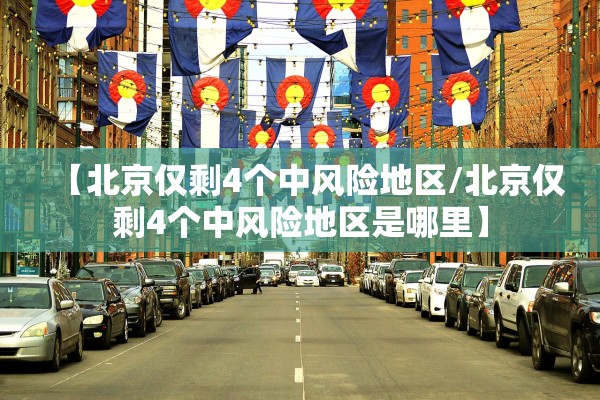 【北京仅剩4个中风险地区/北京仅剩4个中风险地区是哪里】
