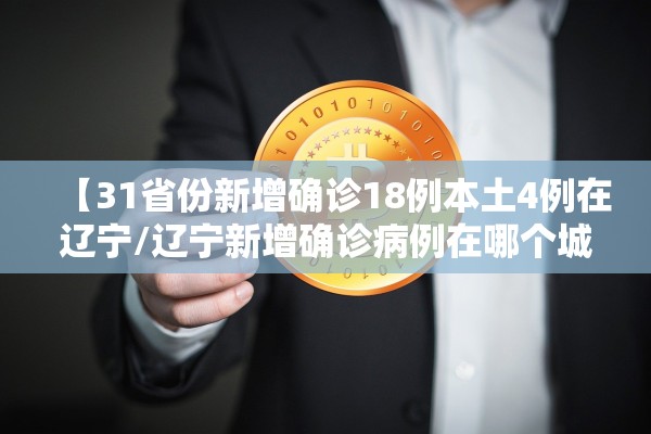 【31省份新增确诊18例本土4例在辽宁/辽宁新增确诊病例在哪个城市】 【31省份新增确诊18例本土4例在辽宁/辽宁新增确诊病例在哪个城市】