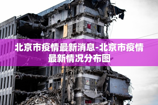 北京市疫情最新消息-北京市疫情最新情况分布图 北京市疫情最新消息-北京市疫情最新情况分布图