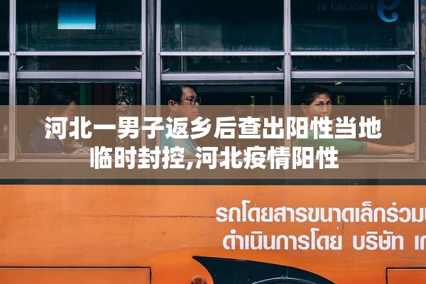 河北一男子返乡后查出阳性当地临时封控,河北疫情阳性 河北一男子返乡后查出阳性当地临时封控,河北疫情阳性