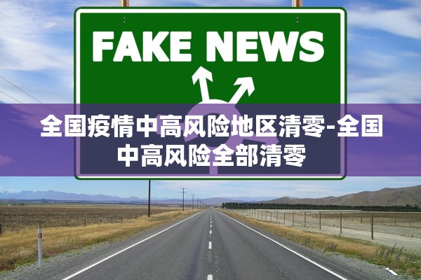 全国疫情中高风险地区清零-全国中高风险全部清零