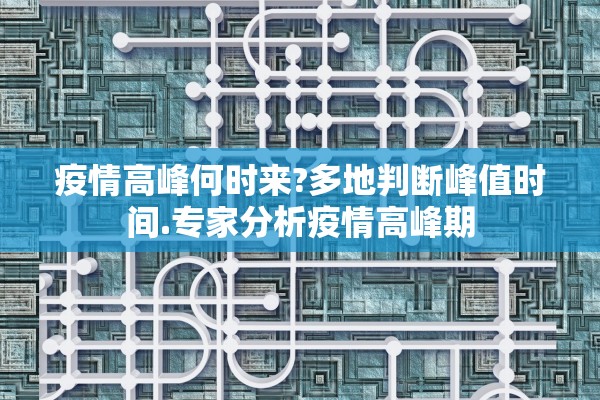 疫情高峰何时来?多地判断峰值时间.专家分析疫情高峰期 疫情高峰何时来?多地判断峰值时间.专家分析疫情高峰期