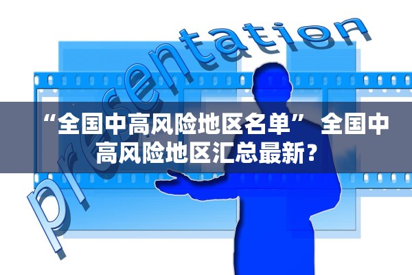 “全国中高风险地区名单” 全国中高风险地区汇总最新？