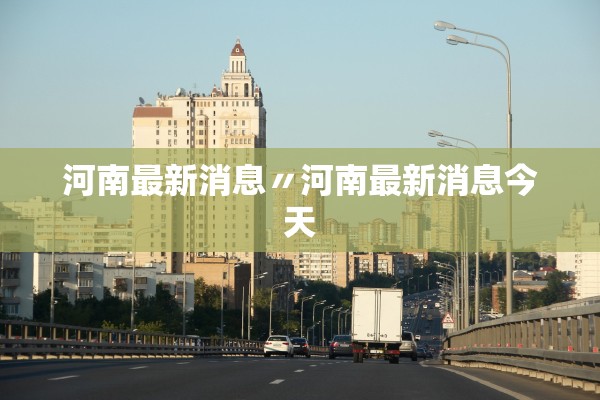 河南最新消息〃河南最新消息今天