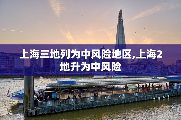 上海三地列为中风险地区,上海2地升为中风险