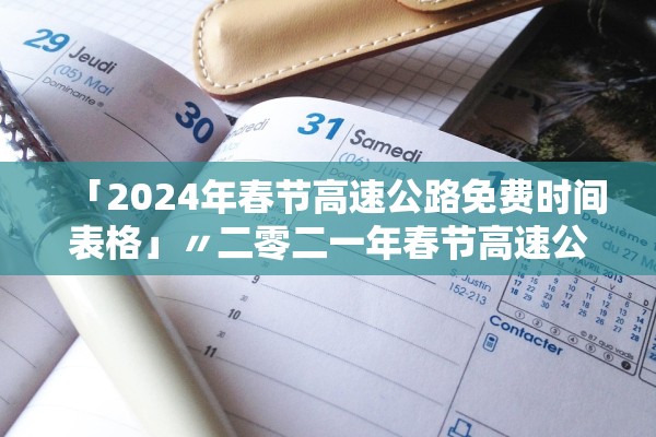「2024年春节高速公路免费时间表格」〃二零二一年春节高速公路免费 「2024年春节高速公路免费时间表格」〃二零二一年春节高速公路免费