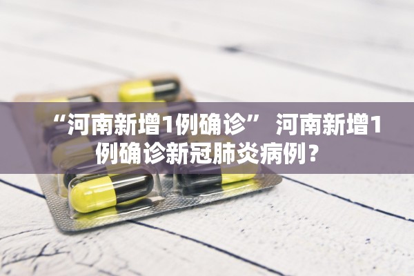 “河南新增1例确诊” 河南新增1例确诊新冠肺炎病例？