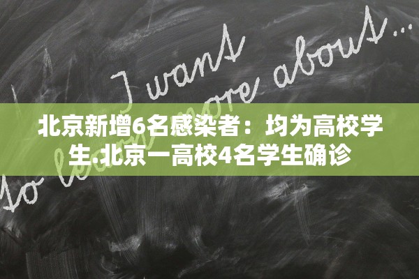 北京新增6名感染者：均为高校学生.北京一高校4名学生确诊