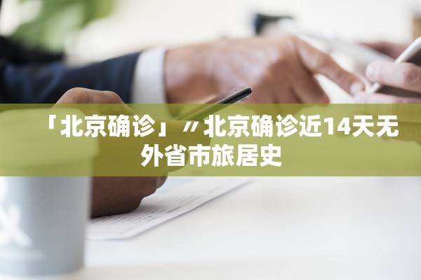 「北京确诊」〃北京确诊近14天无外省市旅居史 「北京确诊」〃北京确诊近14天无外省市旅居史
