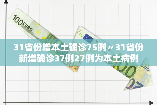 31省份增本土确诊75例〃31省份新增确诊37例27例为本土病例