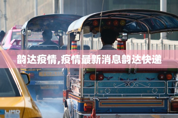 韵达疫情,疫情最新消息韵达快递 韵达疫情,疫情最新消息韵达快递