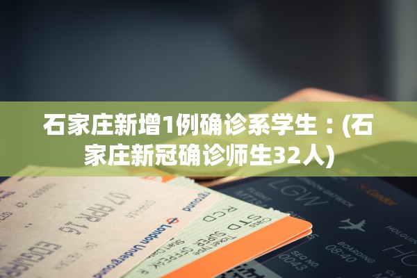 石家庄新增1例确诊系学生︰(石家庄新冠确诊师生32人)