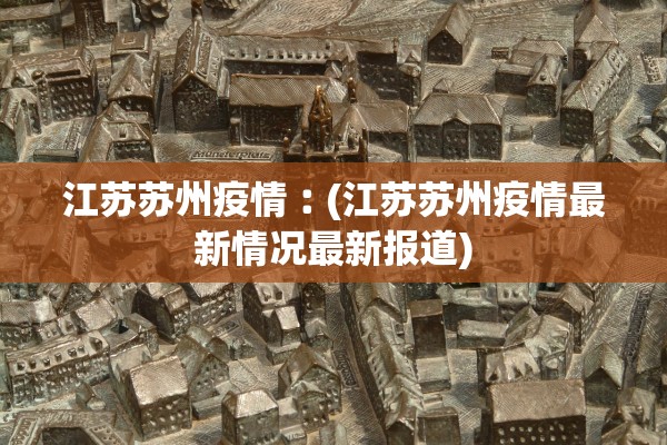 江苏苏州疫情︰(江苏苏州疫情最新情况最新报道)