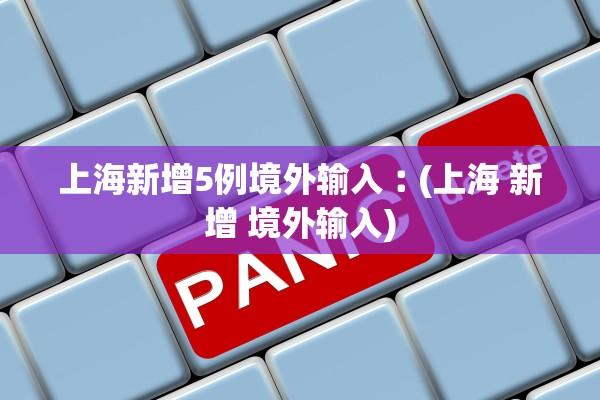 上海新增5例境外输入︰(上海 新增 境外输入)