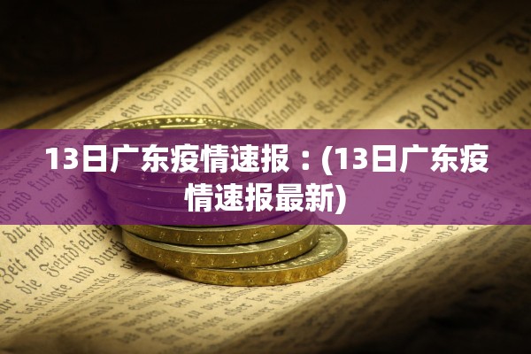 13日广东疫情速报︰(13日广东疫情速报最新)