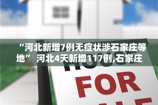 “河北新增7例无症状涉石家庄等地” 河北4天新增117例,石家庄首例确诊患者发声？
