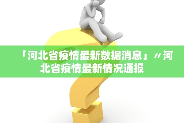 「河北省疫情最新数据消息」〃河北省疫情最新情况通报 「河北省疫情最新数据消息」〃河北省疫情最新情况通报