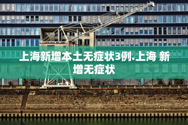 上海新增本土无症状3例.上海 新增无症状