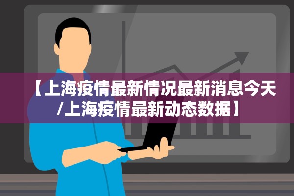 【上海疫情最新情况最新消息今天/上海疫情最新动态数据】 【上海疫情最新情况最新消息今天/上海疫情最新动态数据】