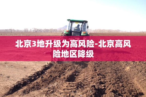 北京3地升级为高风险-北京高风险地区降级