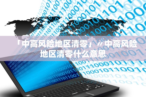 「中高风险地区清零」〃中高风险地区清零什么意思 「中高风险地区清零」〃中高风险地区清零什么意思