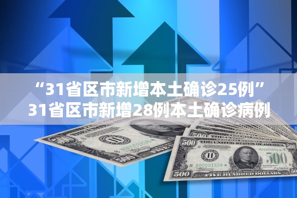 “31省区市新增本土确诊25例” 31省区市新增28例本土确诊病例？
